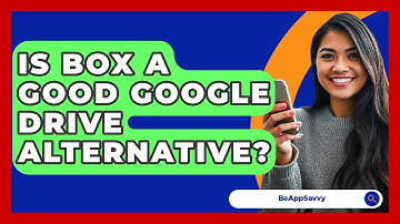 Is Box A Good Google Drive Alternative? - Be App Savvy