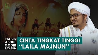 Maqom Cinta Yang Sangat Tinggi Laila & Majnun (Qais) | Habib Abdul Qodir Ba'abud