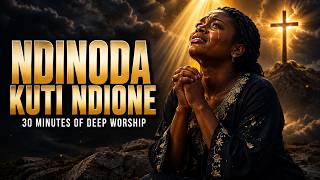 NDINODA KUTI NDIONE | Deep Shona Gospel Worship Songs | 30 Minutes of Prayer & Worship