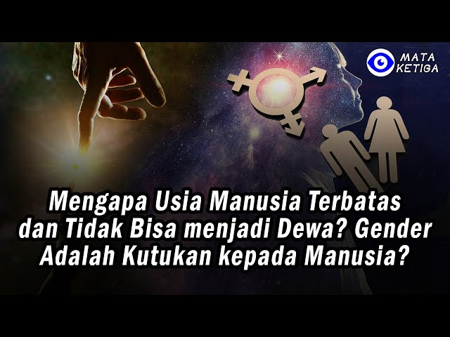 Mengapa Usia Manusia Terbatas dan Tidak Bisa menjadi Dewa? Gender adalah Kutukan kepada Manusia? ! class=