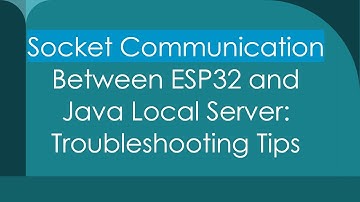 Socket Communication Between ESP32 and Java Local Server: Troubleshooting Tips