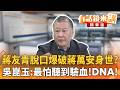 蔣友青脫口爆破蔣萬安身世？　吳崑玉：最怕聽到驗血！DNA！｜王時齊 吳崑玉｜吳安琪｜【#有話鏡來講】20260731