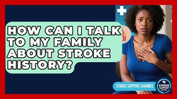 How Can I Talk To My Family About Stroke History? - Stroke Support Channel