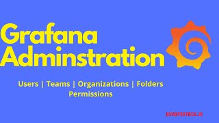 Grafana Administration |Grafana users|Grafana Teams|Grafana organizations |Grafana Folder Permission