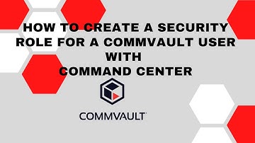 How to create a security role for a Commvault user..2021