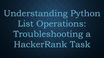 Understanding Python List Operations: Troubleshooting a HackerRank Task