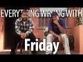 Everything wrong with friday in 17 minutes or less