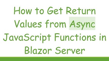 How to Get Return Values from Async JavaScript Functions in Blazor Server