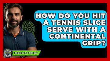 How Do You Hit A Tennis Slice Serve With A Continental Grip? - The Racket Xpert