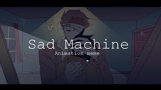 Sad Machine [Animation Meme]