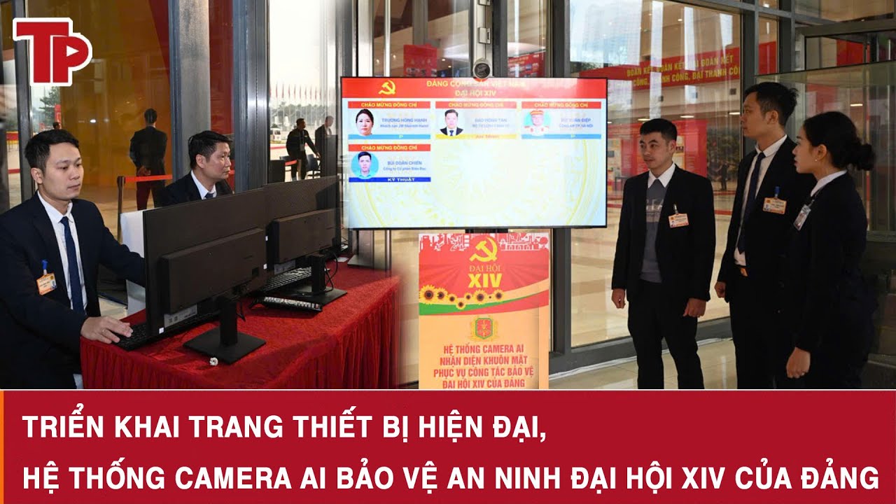 Triển khai trang thiết bị hiện đại, hệ thống camera AI bảo vệ an ninh Đại hội XIV của Đảng