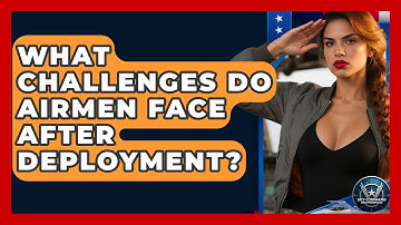 What Challenges Do Airmen Face After Deployment? - Sky Command Brotherhood