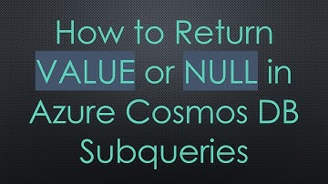 How to Return VALUE or NULL in Azure Cosmos DB Subqueries