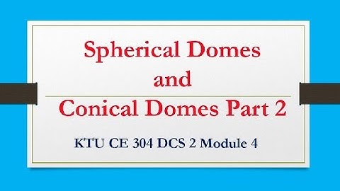KTU CE 304 DCS 2 Module 4 - Spherical and Conical Dome structures- Part 2