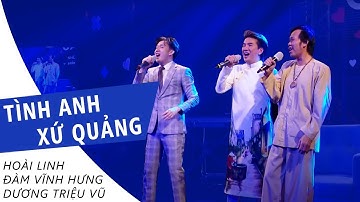TAM CA TÌNH ANH XỨ QUẢNG GÂY THƯƠNG NHỚ | HOÀI LINH | ĐÀM VĨNH HƯNG | DƯƠNG TRIỆU VŨ