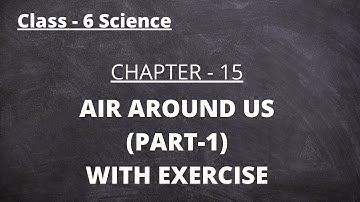 NCERT Class-6 Science Chapter-15 "AIR AROUND US" (Part-1)