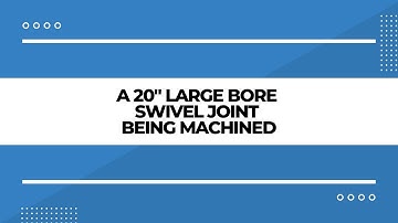 A 20" Large Bore Swivel Joint being Machined