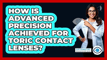 How Is Advanced Precision Achieved For Toric Contact Lenses? - Optometry Knowledge Base