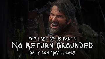 Daily Run 11/11/25 Joel [Grounded] The Last of Us Part 2 No Return