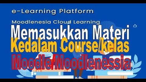 @009,MEMASUKKAN MATERI KE DALAM COURSES / KELAS PADA APLIKASI MOODLE/MOODLENESIA