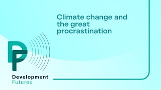 Development Futures: Climate change and the great procrastination