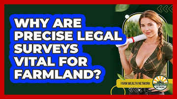 Why Are Precise Legal Surveys Vital For Farmland? - Farm Wealth Network