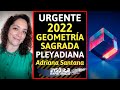 MENSAJE URGENTE I 2022: GEOMETRÍA SAGRADA PLEYADIANA. Esencia del CRISTAL SEMBRADO. ADRIANA SANTANA