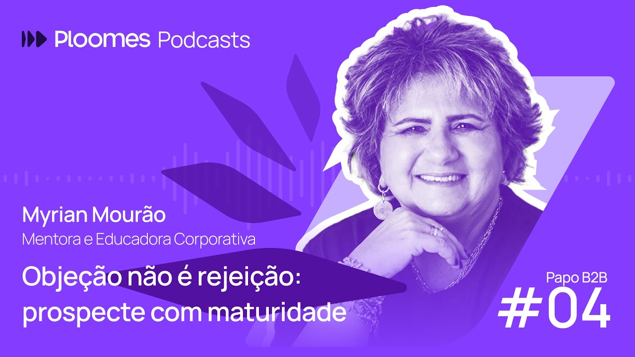 Papo B2B #04 - Myrian Mourão | Objeção não é rejeição: prospecte com maturidade