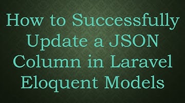 How to Successfully Update a JSON Column in Laravel Eloquent Models