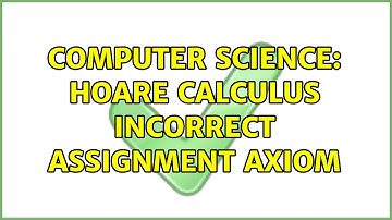 Computer Science: Hoare Calculus Incorrect Assignment Axiom (2 Solutions!!)