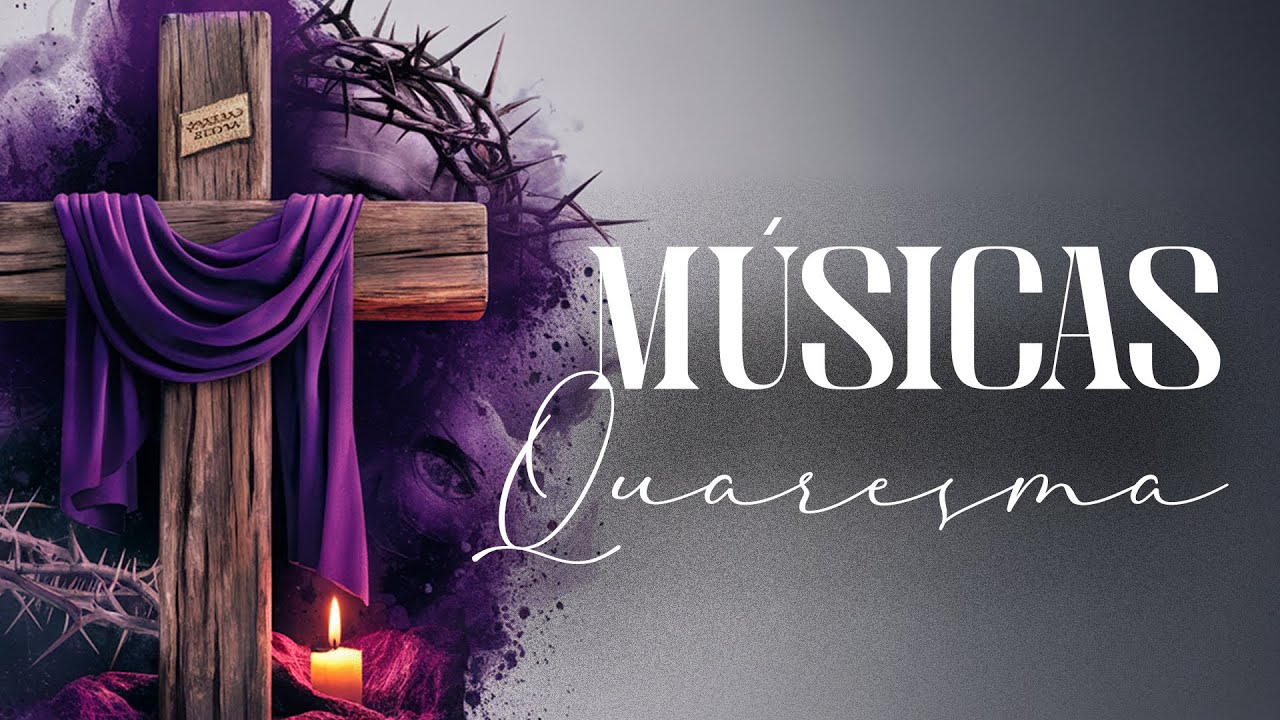 MÚSICAS CATÓLICAS PARA QUARESMA - TEMPO DE CONVERSÃO