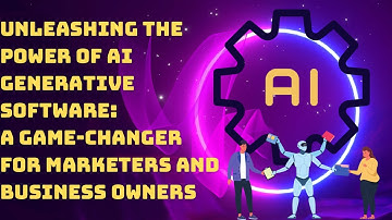 Unleashing the Power of AI Generative Software: A Game Changer for Marketers and Business Owners