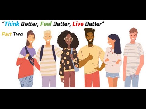 Think Better, Feel Better, Live Better part 2