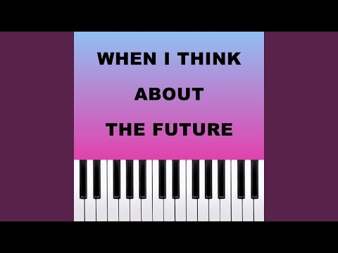When I Think About The Future
