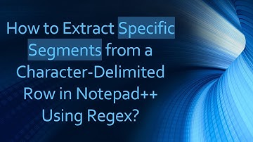 How to Extract Specific Segments from a Character-Delimited Row in Notepad++ Using Regex?