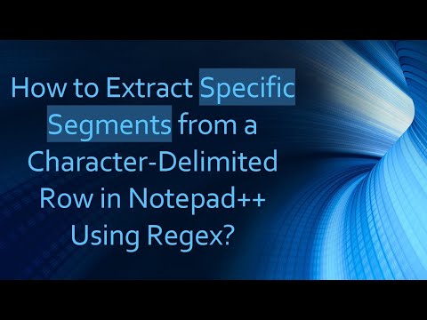 How to Extract Specific Segments from a Character-Delimited Row in Notepad++ Using Regex?