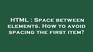 HTML : Space between elements. How to avoid spacing the first item?