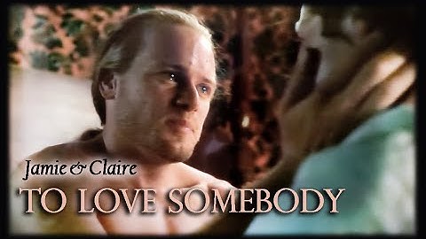 Outlander. Jamie & Claire. To Love Somebody.