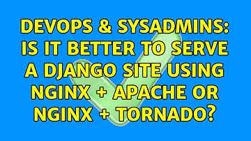 DevOps & SysAdmins: Is it better to serve a django site using nginx + apache or nginx + tornado?