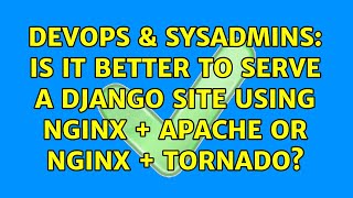 DevOps & SysAdmins: Is it better to serve a django site using nginx + apache or nginx + tornado? Wealth
