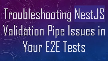 Troubleshooting NestJS Validation Pipe Issues in Your E2E Tests