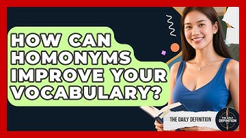 How Can Homonyms Improve Your Vocabulary? - The Daily Definition