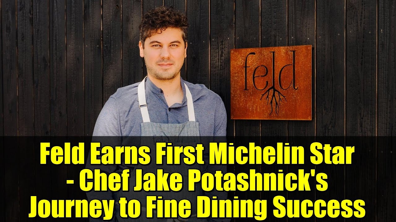 Feld Earns First Michelin Star - Chef Jake Potashnick's Journey to Fine Dining Success