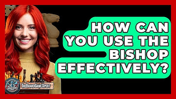 How Can You Use The Bishop Effectively? - The Board Game Xpert