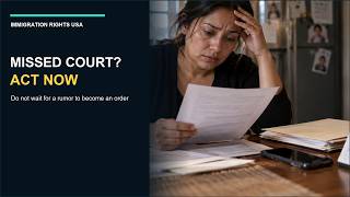 Missed Immigration Court ACT NOW | What You Need to Know