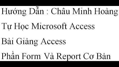 Bài Giảng Microsoft Access Phần Form Và Report
