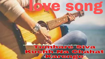 Best love song #tumhare siva kuch na chahat karenge, love song, romantic song, best love song,