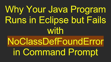 Why Your Java Program Runs in Eclipse but Fails with NoClassDefFoundError in Command Prompt
