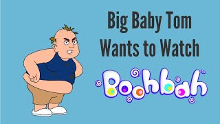 Big Baby Tom Wants To Watch Boohbah