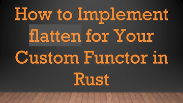 How to Implement flatten for Your Custom Functor in Rust